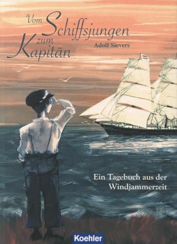 Vom Schiffsjungen zum Kapitän: Ein Tagebuch aus der Windjammerzeit