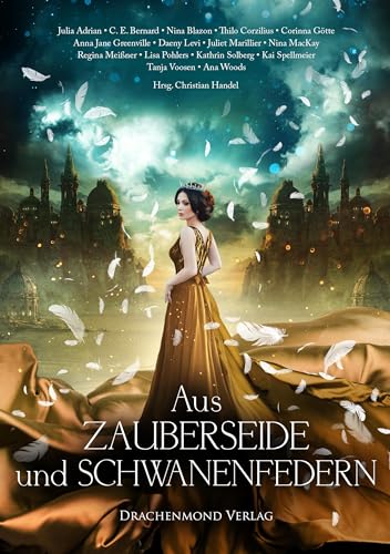 Aus Zauberseide und Schwanenfedern: Eine märchenhafte Anthologie von Drachenmond Verlag GmbH