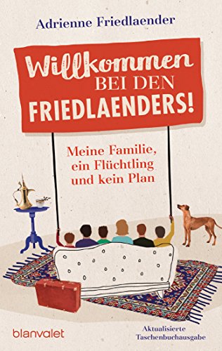 Willkommen bei den Friedlaenders!: Meine Familie, ein Flüchtling und kein Plan von Blanvalet