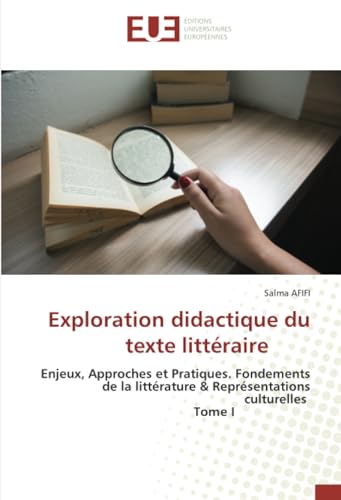 Exploration didactique du texte littéraire: Enjeux, Approches et Pratiques. Fondements de la littérature & Représentations culturelles Tome I von Éditions universitaires européennes