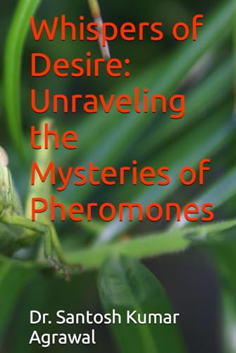 Whispers of Desire: Unraveling the Mysteries of Pheromones von Independently published