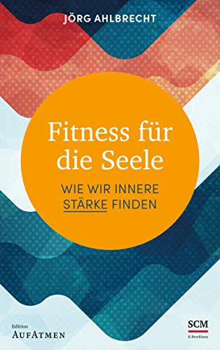 Fitness für die Seele: Wie wir innere Stärke finden (Edition Aufatmen)