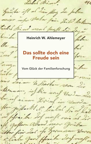 Das sollte doch eine Freude sein: Vom Glück der Familienforschung von Atelier Im Bauernhaus