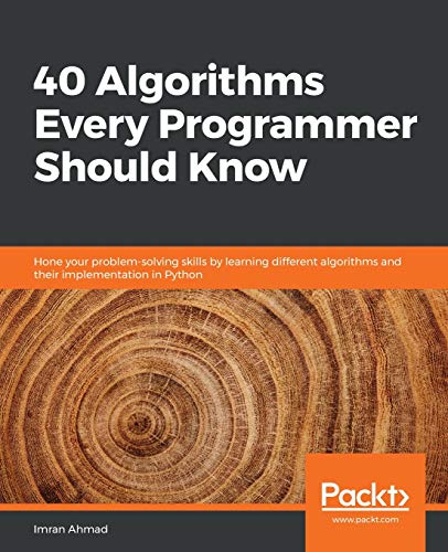 40 Algorithms Every Programmer Should Know: Hone your problem-solving skills by learning different algorithms and their implementation in Python