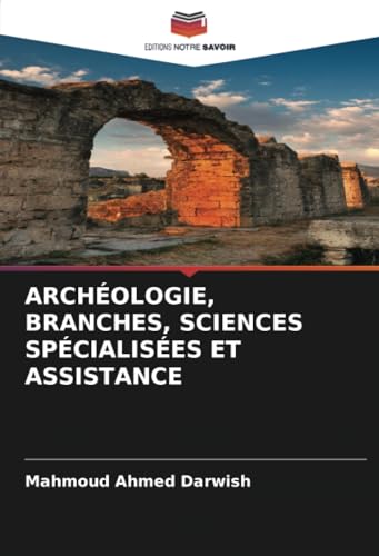 ARCHÉOLOGIE, BRANCHES, SCIENCES SPÉCIALISÉES ET ASSISTANCE: DE von Editions Notre Savoir