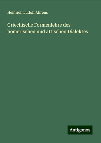 Griechische Formenlehre des homerischen und attischen Dialektes von Antigonos Verlag