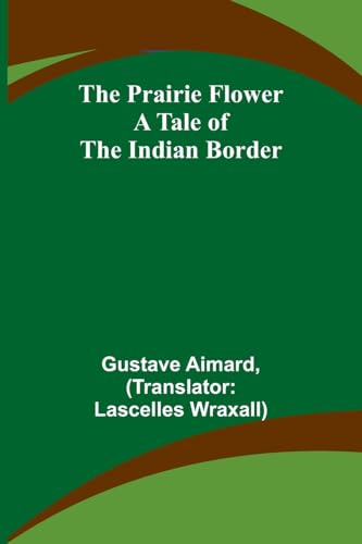 The Prairie Flower: A Tale of the Indian Border von Alpha Edition