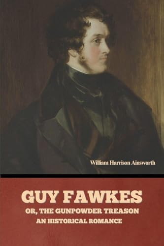 Guy Fawkes; or, The Gunpowder Treason: An Historical Romance von Bibliotech Press