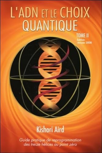 L'ADN et le choix quantique: Guide pratique de reprogrammation des treize hélices au point zéro: Tome 2, L'ADN et le choix quantique von KISHORI