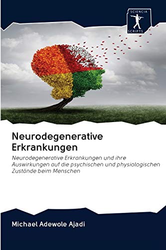 Neurodegenerative Erkrankungen: Neurodegenerative Erkrankungen und ihre Auswirkungen auf die psychischen und physiologischen Zustände beim Menschen von Sciencia Scripts