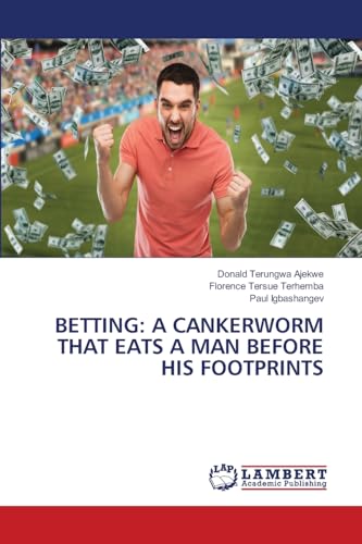 BETTING: A CANKERWORM THAT EATS A MAN BEFORE HIS FOOTPRINTS: DE von LAP LAMBERT Academic Publishing