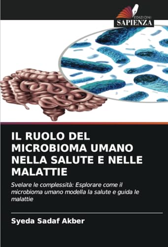 IL RUOLO DEL MICROBIOMA UMANO NELLA SALUTE E NELLE MALATTIE: Svelare le complessità: Esplorare come il microbioma umano modella la salute e guida le malattie von Edizioni Sapienza