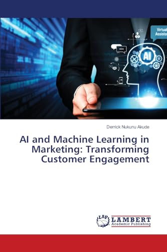 AI and Machine Learning in Marketing: Transforming Customer Engagement: DE von LAP LAMBERT Academic Publishing