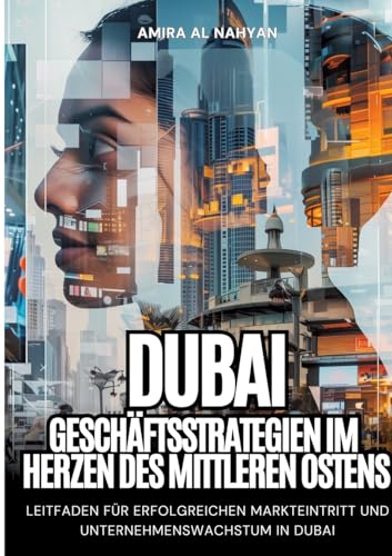 Dubai: Geschäftsstrategien im Herzen des Mittleren Ostens: Leitfaden für erfolgreichen Markteintritt und Unternehmenswachstum in Dubai von tredition