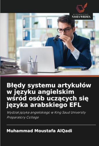 Błędy systemu artykułów w języku angielskim wśród osób uczących się języka arabskiego EFL: Wydział języka angielskiego w King Saud University ... w King Saud University Preparatory College von Wydawnictwo Nasza Wiedza