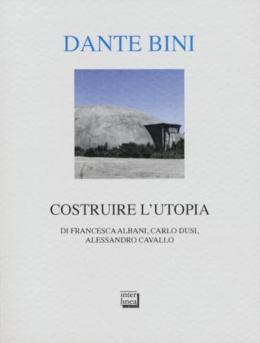 Dante Bini. Costruire l'utopia. Ediz. italiana e inglese von Interlinea