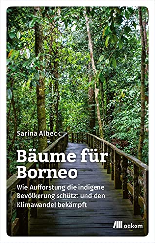 Bäume für Borneo: Wie Aufforstung die indigene Bevölkerung schützt und den Klimawandel bekämpft von Oekom Verlag GmbH