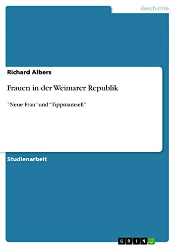 Frauen in der Weimarer Republik: ”Neue Frau” und “Tippmamsell”