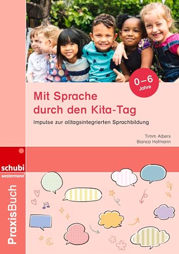 Mit Sprache durch den Kita-Tag: Impulse zur alltagsintegrierten Sprachbildung (Praxisbuch Alltagsintegrierte Sprachförderung) von Schubi
