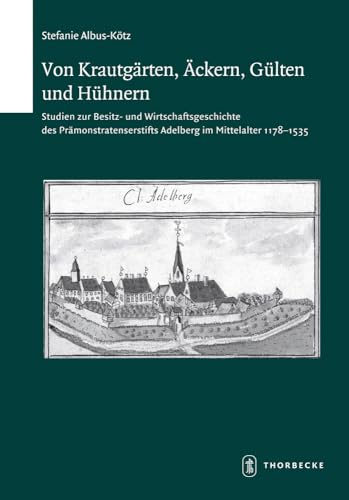 Von Krautgärten, Äckern, Gülten und Hühnern: Studien zur Besitz- und Wirtschaftsgeschichte des Prämonstratenserstifts Adelberg im Mittelalter ... zur südwestdeutschen Landeskunde, Band 73)