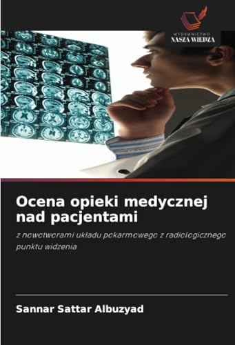 Ocena opieki medycznej nad pacjentami: z nowotworami uk¿adu pokarmowego z radiologicznego punktu widzenia von Wydawnictwo Nasza Wiedza