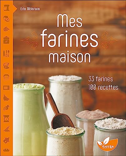 Mes farines maison - 33 farines, 100 recettes