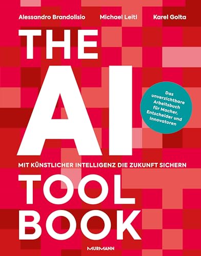 The AI Toolbook. Mit Künstlicher Intelligenz die Zukunft sichern: Das unverzichtbare Arbeitsbuch für Macher, Entscheider und Innovatoren