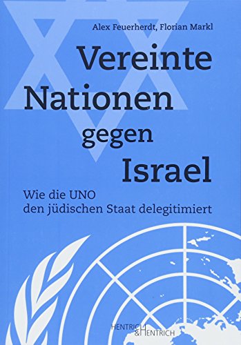 Vereinte Nationen gegen Israel: Wie die UNO den jüdischen Staat delegitimiert