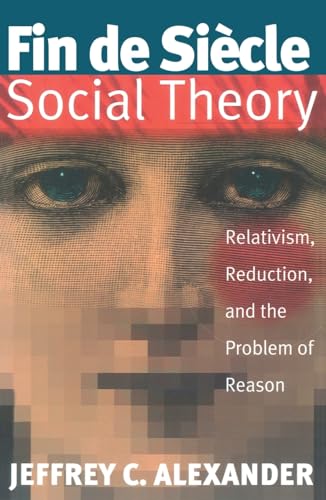 Fin De Siecle Social Theory: Relativism, Reduction and the Problem of Reason von Verso Books