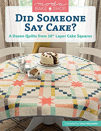 Moda Bake Shop - Did Someone Say Cake?: A Dozen Quilts from 10" Layer Cake Squares von Martingale