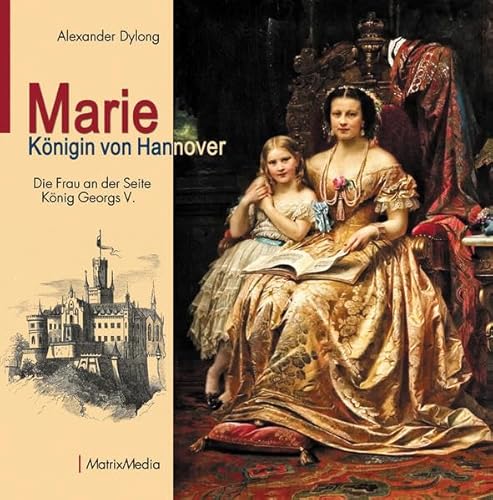 Marie Königin von Hannover: Die Frau an der Seite König Georgs V. von Matrixmedia GmbH