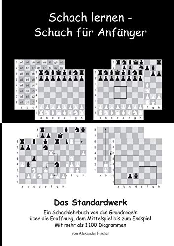 Schach lernen - Schach für Anfänger - Das Standardwerk: Ein Schachlehrbuch von den Grundregeln über die Eröffnung, dem Mittelspiel bis zum Endspiel Mit mehr als 1.000 Diagrammen von Books on Demand