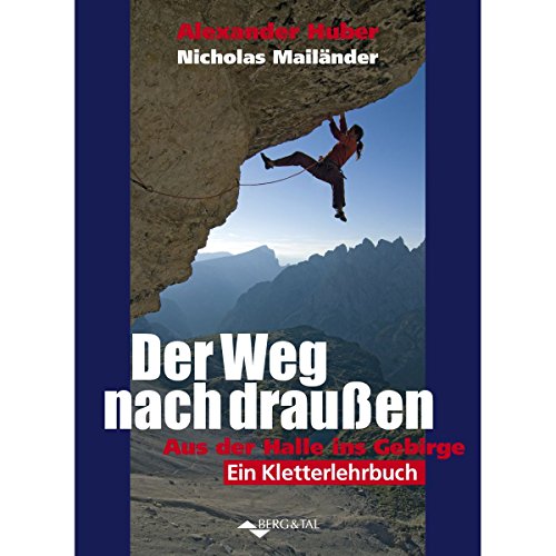 Der Weg nach draußen: Aus der Halle ins Gebirge – Ein Kletterlehrbuch von Berg & Tal