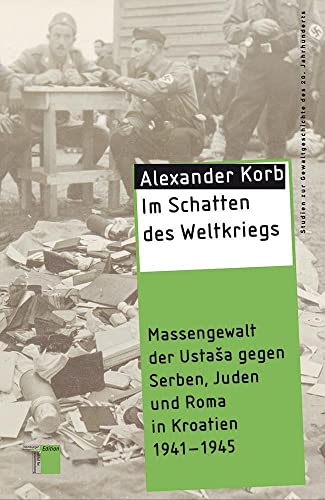 Im Schatten des Weltkriegs: Massengewalt der UstaSa gegen Serben, Juden und Roma in Kroatien 1941-1945 (Studien zur Gewaltgeschichte des 20. Jahrhunderts) von Hamburger Edition