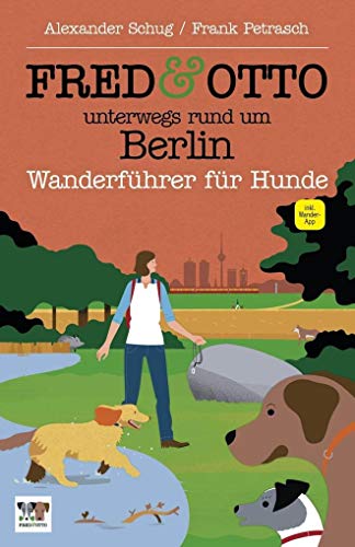 FRED & OTTO unterwegs rund um Berlin: Wanderführer für Hunde von FRED & OTTO