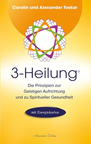 3-Heilung®: Die Prinzipien zur Geistigen Aufrichtung und zu Spiritueller Gesundheit von Aquamarin