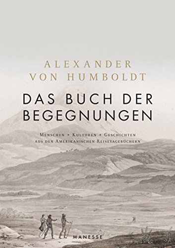 Das Buch der Begegnungen: Menschen – Kulturen – Geschichten aus den Amerikanischen Reisetagebüchern von Alexander von Humboldt von Manesse Verlag