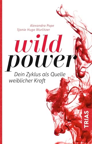 Wild Power: Dein Zyklus als Quelle weiblicher Kraft von Trias