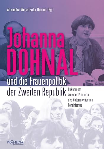 Johanna Dohnal und die Frauenpolitik der Zweiten Republik: Dokumente zu einer Pionierin des österreichischen Feminismus von Promedia Verlagsges. Mbh