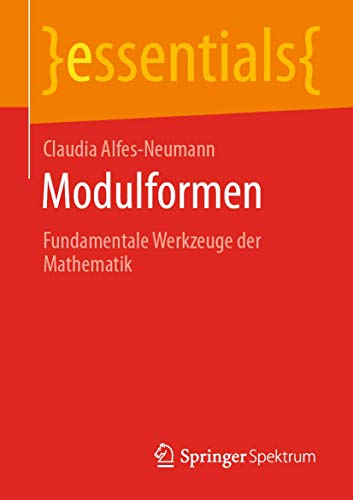 Modulformen: Fundamentale Werkzeuge der Mathematik (essentials) von Springer Spektrum