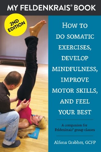 My Feldenkrais Book [2nd edition] - How to do somatic exercises, develop mindfulness, improve motor skills and feel your best: A companion for Feldenkrais group classes von CreateSpace Independent Publishing Platform