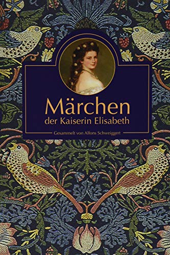 Märchen der Kaiserin Elisabeth: Gesammelt von Alfons Schweiggert