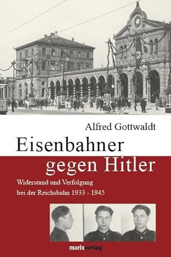Eisenbahner gegen Hitler: Widerstand und Verfolgung bei der Reichsbahn 1933 - 1945 von Marix Verlag