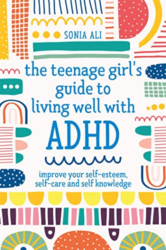 The Teenage Girl's Guide to Living Well with ADHD: Improve Your Self-Esteem, Self-Care and Self Knowledge von Jessica Kingsley Publishers