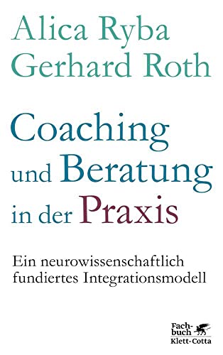 Coaching und Beratung in der Praxis: Ein neurowissenschaftlich fundiertes Integrationsmodell von Klett-Cotta