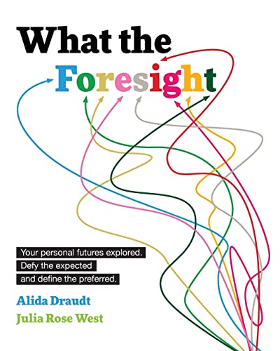 What the Foresight: Your personal futures explored. Defy the expected and define the preferred.