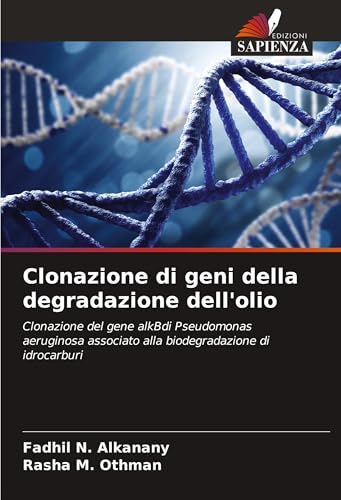 Clonazione di geni della degradazione dell'olio: Clonazione del gene alkBdi Pseudomonas aeruginosa associato alla biodegradazione di idrocarburi von Edizioni Sapienza