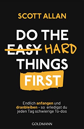 Do The Hard Things First: Endlich anfangen und dranbleiben – So erledigst du jeden Tag schwierige To-dos von Goldmann Verlag