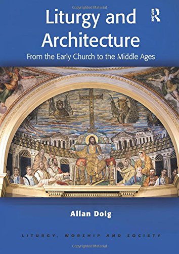Liturgy and Architecture: From Early Church to the Middle Ages (Liturgy, Worship & Society Series) von Routledge