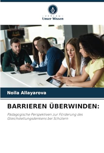 BARRIEREN ÜBERWINDEN:: Pädagogische Perspektiven zur Förderung des Gleichstellungsdenkens bei Schülern von Verlag Unser Wissen